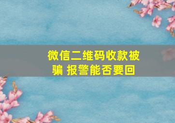 微信二维码收款被骗 报警能否要回